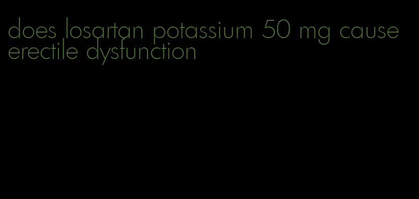 does losartan potassium 50 mg cause erectile dysfunction