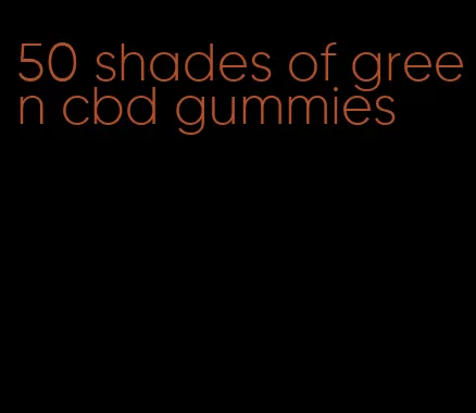 50 shades of green cbd gummies