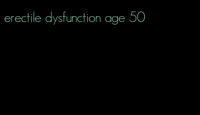 erectile dysfunction age 50