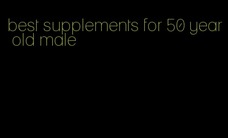 best supplements for 50 year old male