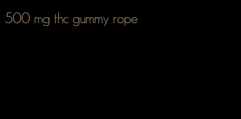 500 mg thc gummy rope