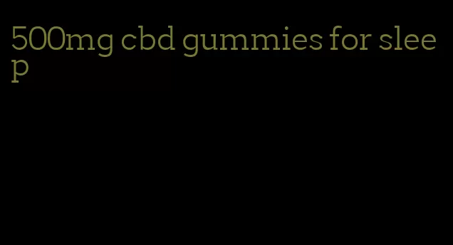 500mg cbd gummies for sleep