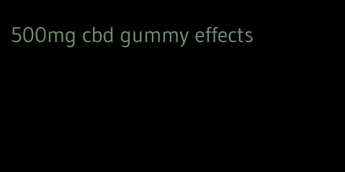 500mg cbd gummy effects