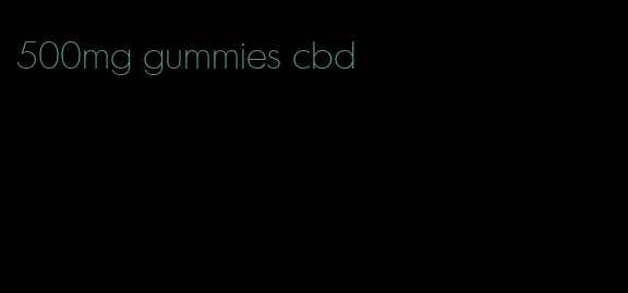 500mg gummies cbd