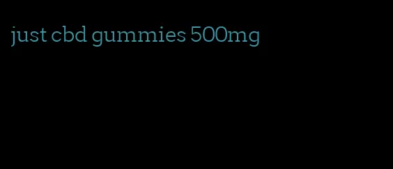 just cbd gummies 500mg