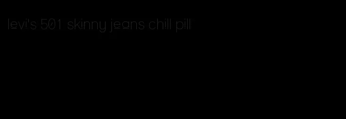 levi's 501 skinny jeans chill pill