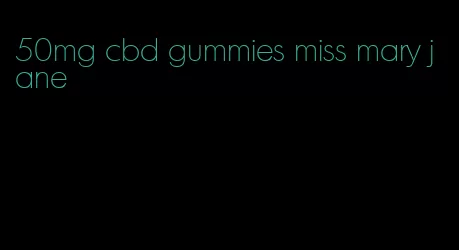 50mg cbd gummies miss mary jane