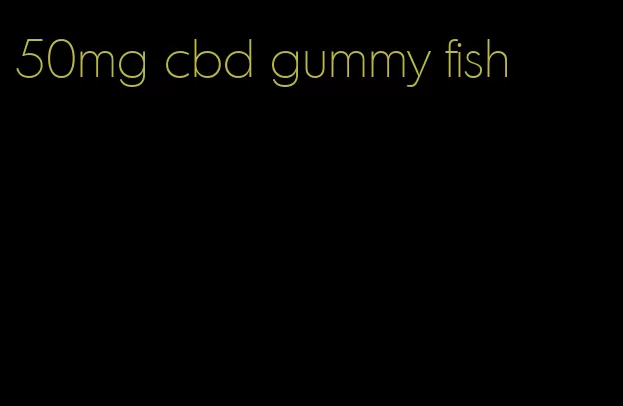 50mg cbd gummy fish