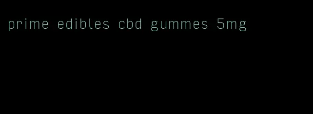 prime edibles cbd gummes 5mg