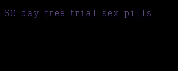 60 day free trial sex pills