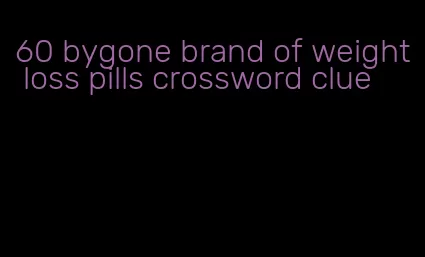 60 bygone brand of weight loss pills crossword clue