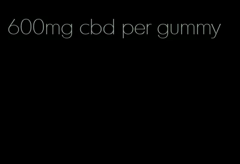 600mg cbd per gummy