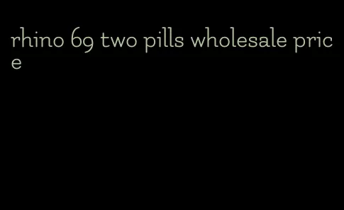 rhino 69 two pills wholesale price