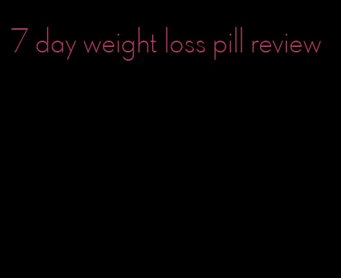 7 day weight loss pill review