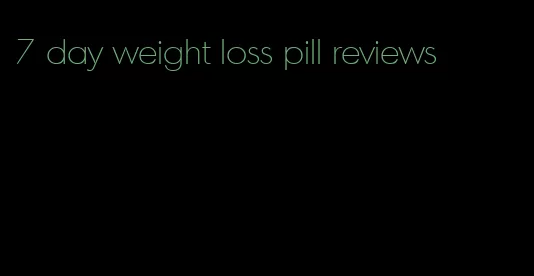 7 day weight loss pill reviews