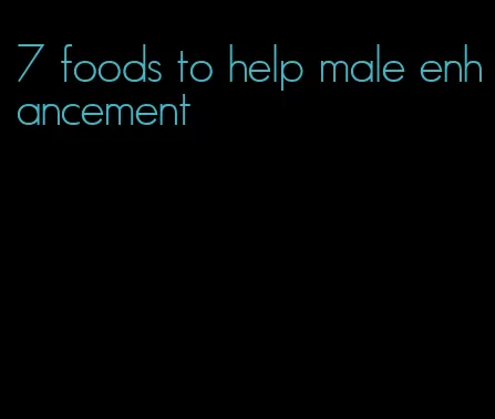 7 foods to help male enhancement