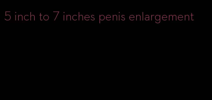 5 inch to 7 inches penis enlargement