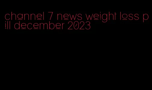 channel 7 news weight loss pill december 2023