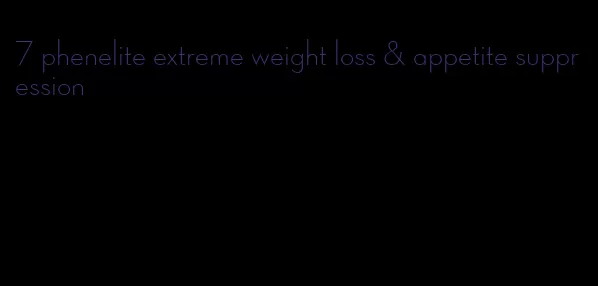 7 phenelite extreme weight loss & appetite suppression