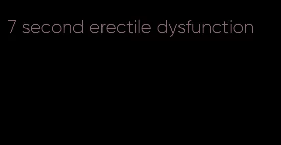 7 second erectile dysfunction