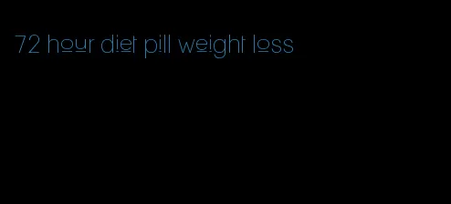 72 hour diet pill weight loss