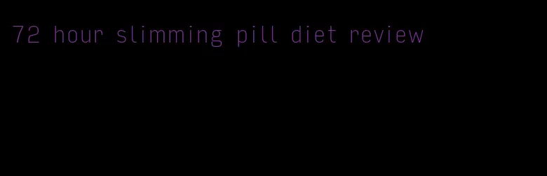 72 hour slimming pill diet review