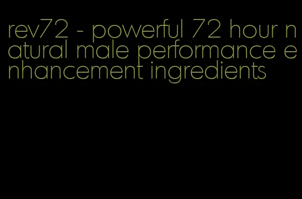 rev72 - powerful 72 hour natural male performance enhancement ingredients