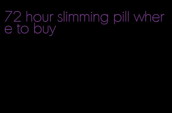 72 hour slimming pill where to buy