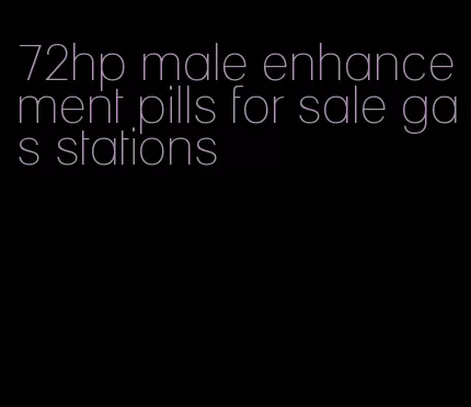 72hp male enhancement pills for sale gas stations