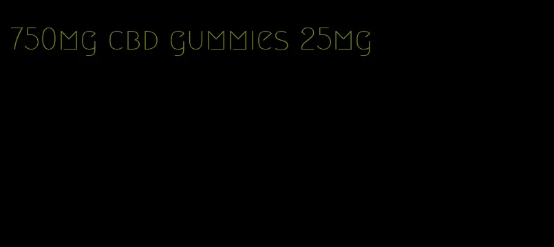 750mg cbd gummies 25mg