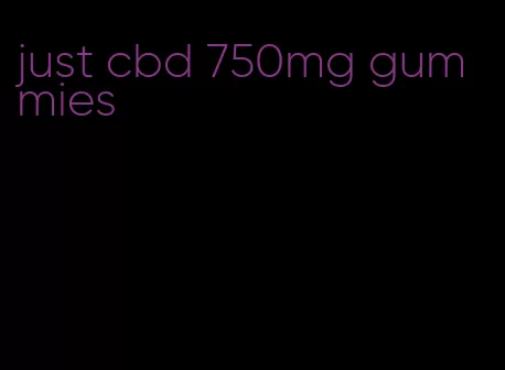 just cbd 750mg gummies