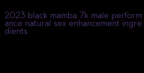 2023 black mamba 7k male performance natural sex enhancement ingredients