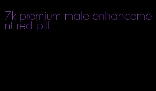 7k premium male enhancement red pill