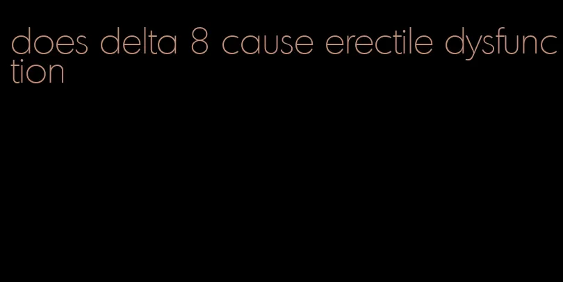 does delta 8 cause erectile dysfunction