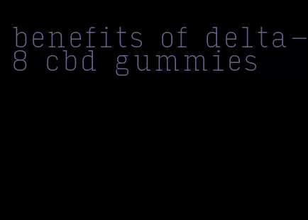 benefits of delta-8 cbd gummies