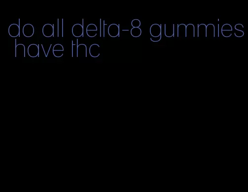 do all delta-8 gummies have thc