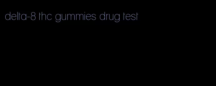 delta-8 thc gummies drug test