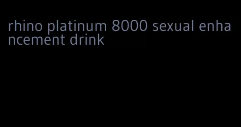 rhino platinum 8000 sexual enhancement drink