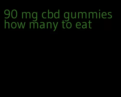 90 mg cbd gummies how many to eat