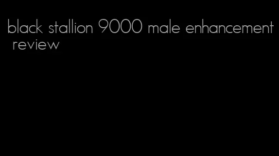 black stallion 9000 male enhancement review