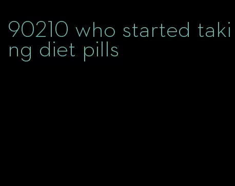 90210 who started taking diet pills