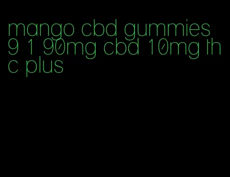 mango cbd gummies 9 1 90mg cbd 10mg thc plus