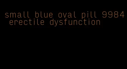 small blue oval pill 9984 erectile dysfunction