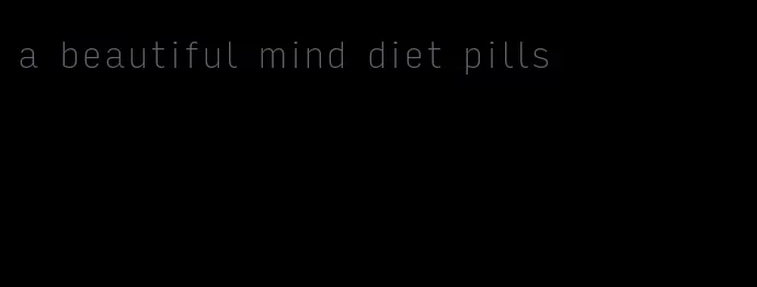 a beautiful mind diet pills