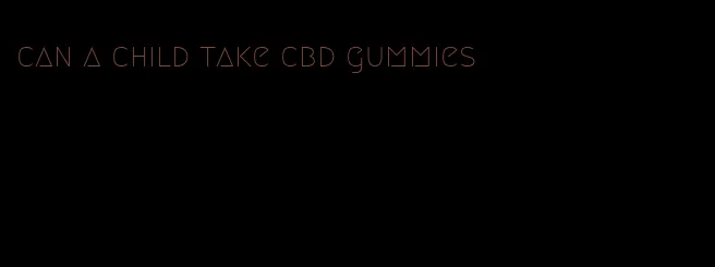 can a child take cbd gummies