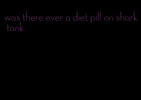 was there ever a diet pill on shark tank