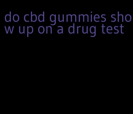 do cbd gummies show up on a drug test