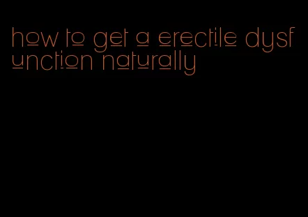 how to get a erectile dysfunction naturally