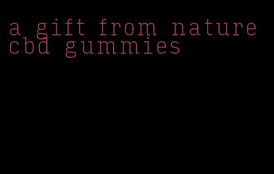 a gift from nature cbd gummies