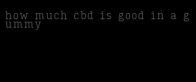 how much cbd is good in a gummy